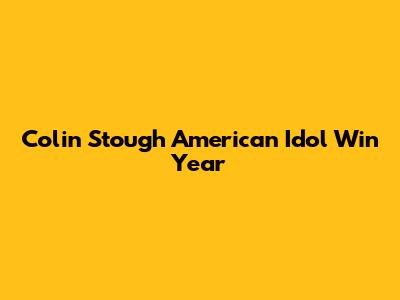 Colin Stough American Idol Win Year