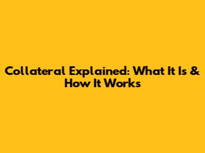Collateral Explained: What It Is & How It Works