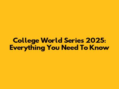 College World Series 2025: Everything You Need To Know