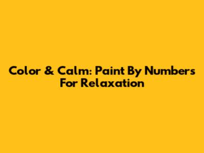 Color & Calm: Paint By Numbers For Relaxation