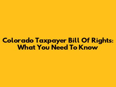 Colorado Taxpayer Bill Of Rights: What You Need To Know