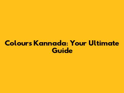 Colours Kannada: Your Ultimate Guide