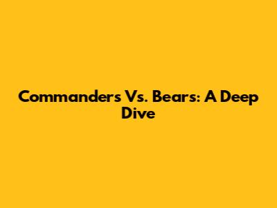 Commanders Vs. Bears: A Deep Dive