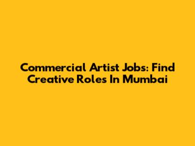 Commercial Artist Jobs: Find Creative Roles In Mumbai