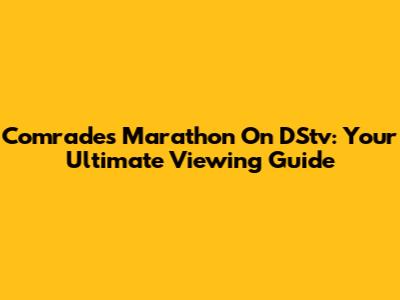 Comrades Marathon On DStv: Your Ultimate Viewing Guide