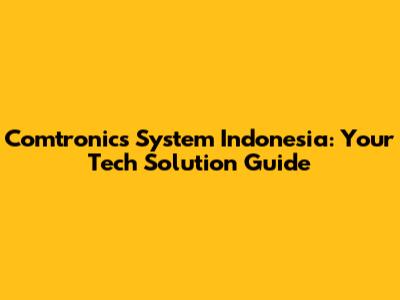 Comtronics System Indonesia: Your Tech Solution Guide