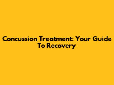 Concussion Treatment: Your Guide To Recovery