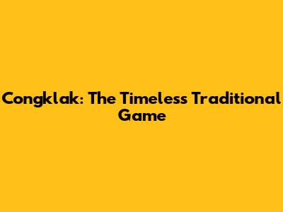 Congklak: The Timeless Traditional Game
