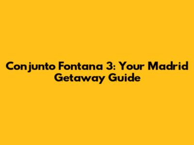 Conjunto Fontana 3: Your Madrid Getaway Guide
