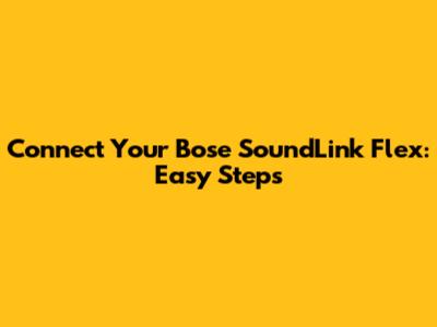 Connect Your Bose SoundLink Flex: Easy Steps