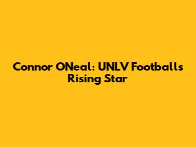 Connor O'Neal: UNLV Football's Rising Star