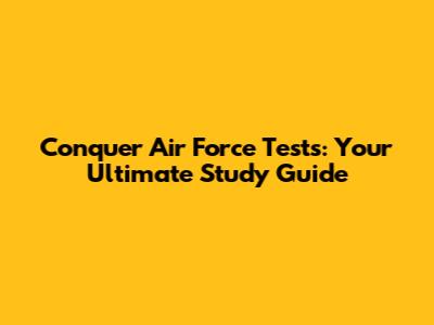 Conquer Air Force Tests: Your Ultimate Study Guide