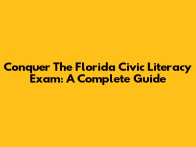 Conquer The Florida Civic Literacy Exam: A Complete Guide