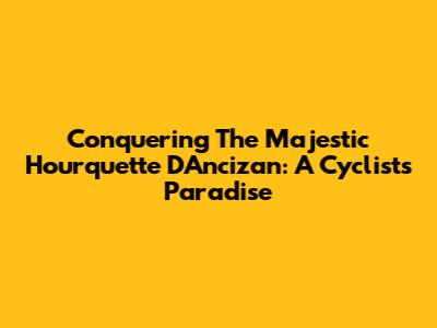 Conquering The Majestic Hourquette D'Ancizan: A Cyclist's Paradise