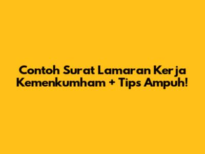 Contoh Surat Lamaran Kerja Kemenkumham + Tips Ampuh!