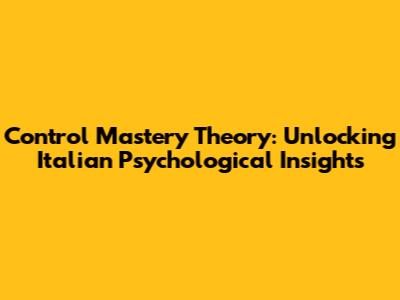 Control Mastery Theory: Unlocking Italian Psychological Insights