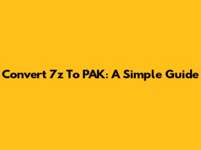 Convert 7z To PAK: A Simple Guide