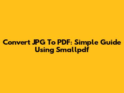 Convert JPG To PDF: Simple Guide Using Smallpdf