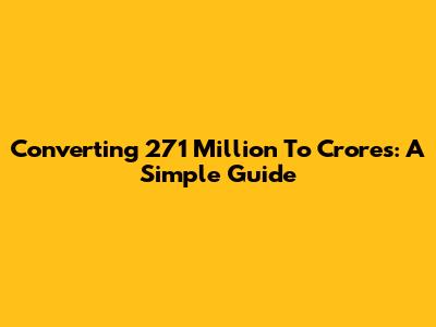 Converting 271 Million To Crores: A Simple Guide