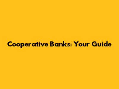Cooperative Banks: Your Guide