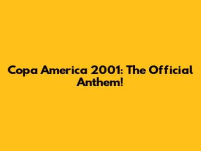 Copa America 2001: The Official Anthem!