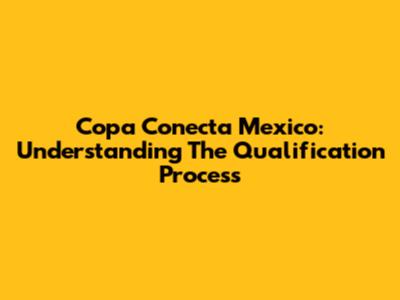 Copa Conecta Mexico: Understanding The Qualification Process