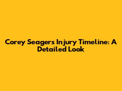 Corey Seager's Injury Timeline: A Detailed Look