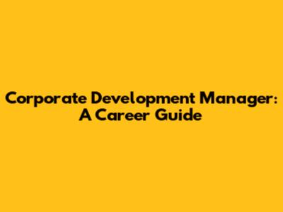 Corporate Development Manager: A Career Guide