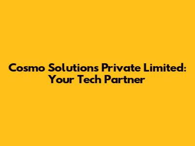 Cosmo Solutions Private Limited: Your Tech Partner