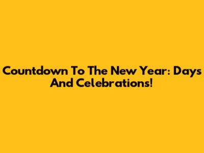 Countdown To The New Year: Days And Celebrations!