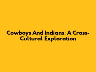 Cowboys And Indians: A Cross-Cultural Exploration
