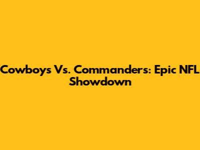 Cowboys Vs. Commanders: Epic NFL Showdown