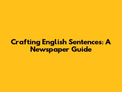 Crafting English Sentences: A Newspaper Guide