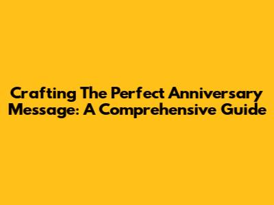 Crafting The Perfect Anniversary Message: A Comprehensive Guide