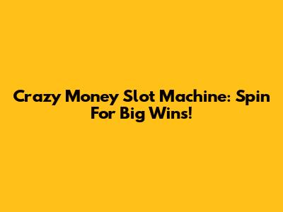 Crazy Money Slot Machine: Spin For Big Wins!
