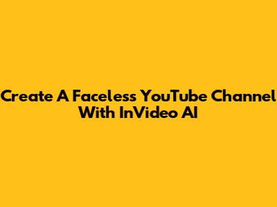 Create A Faceless YouTube Channel With InVideo AI
