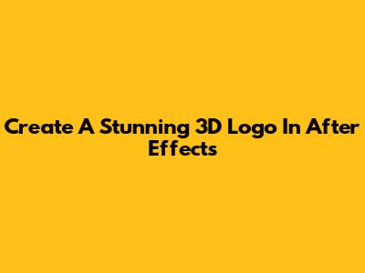 Create A Stunning 3D Logo In After Effects