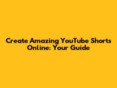 Create Amazing YouTube Shorts Online: Your Guide
