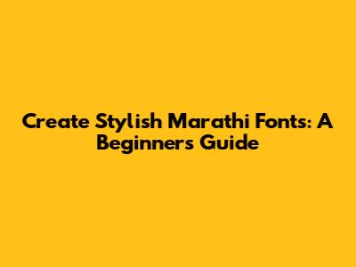 Create Stylish Marathi Fonts: A Beginner's Guide