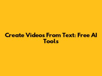 Create Videos From Text: Free AI Tools