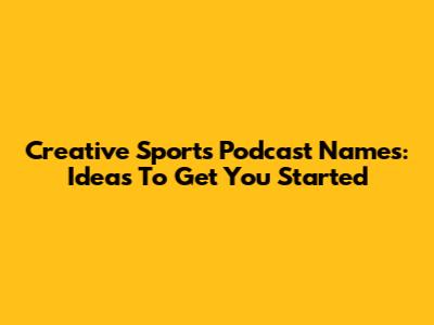 Creative Sports Podcast Names: Ideas To Get You Started