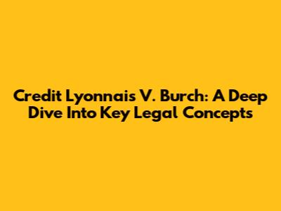 Credit Lyonnais V. Burch: A Deep Dive Into Key Legal Concepts