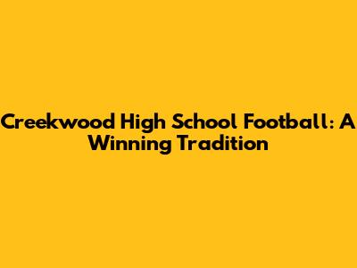 Creekwood High School Football: A Winning Tradition