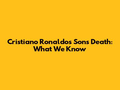 Cristiano Ronaldo's Son's Death: What We Know