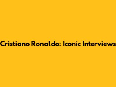 Cristiano Ronaldo: Iconic Interviews