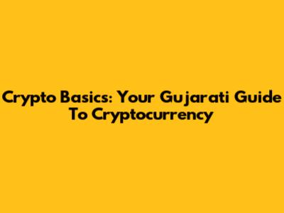 Crypto Basics: Your Gujarati Guide To Cryptocurrency