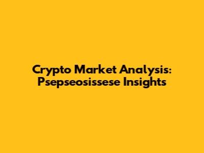 Crypto Market Analysis: Psepseosissese Insights