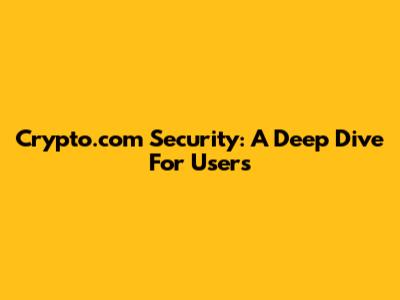 Crypto.com Security: A Deep Dive For Users