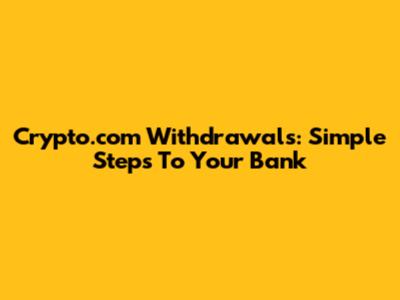 Crypto.com Withdrawals: Simple Steps To Your Bank