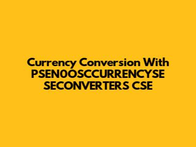 Currency Conversion With PSEN0OSCCURRENCYSE SECONVERTERS CSE